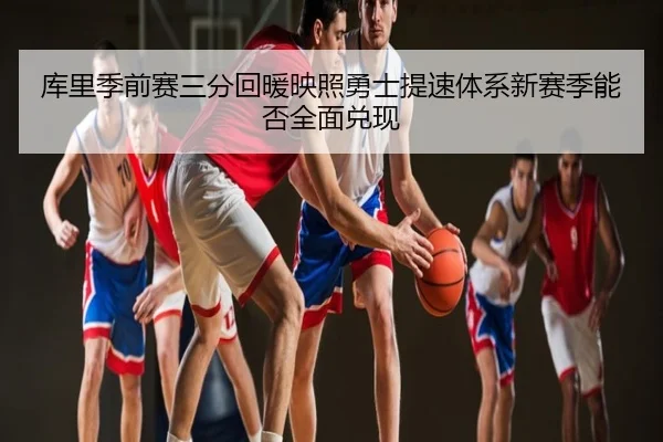 库里季前赛三分回暖映照勇士提速体系新赛季能否全面兑现